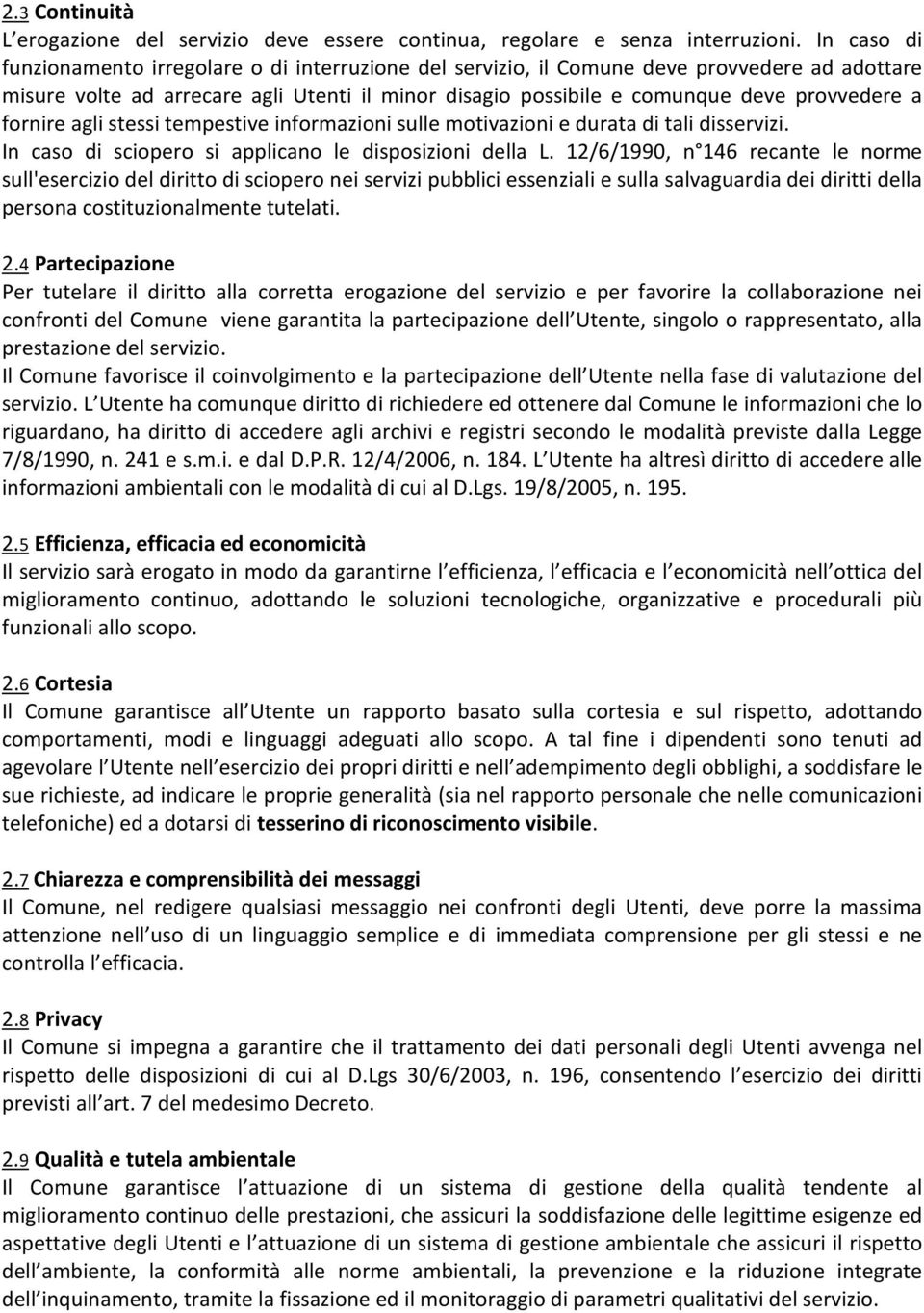 fornire agli stessi tempestive informazioni sulle motivazioni e durata di tali disservizi. In caso di sciopero si applicano le disposizioni della L.