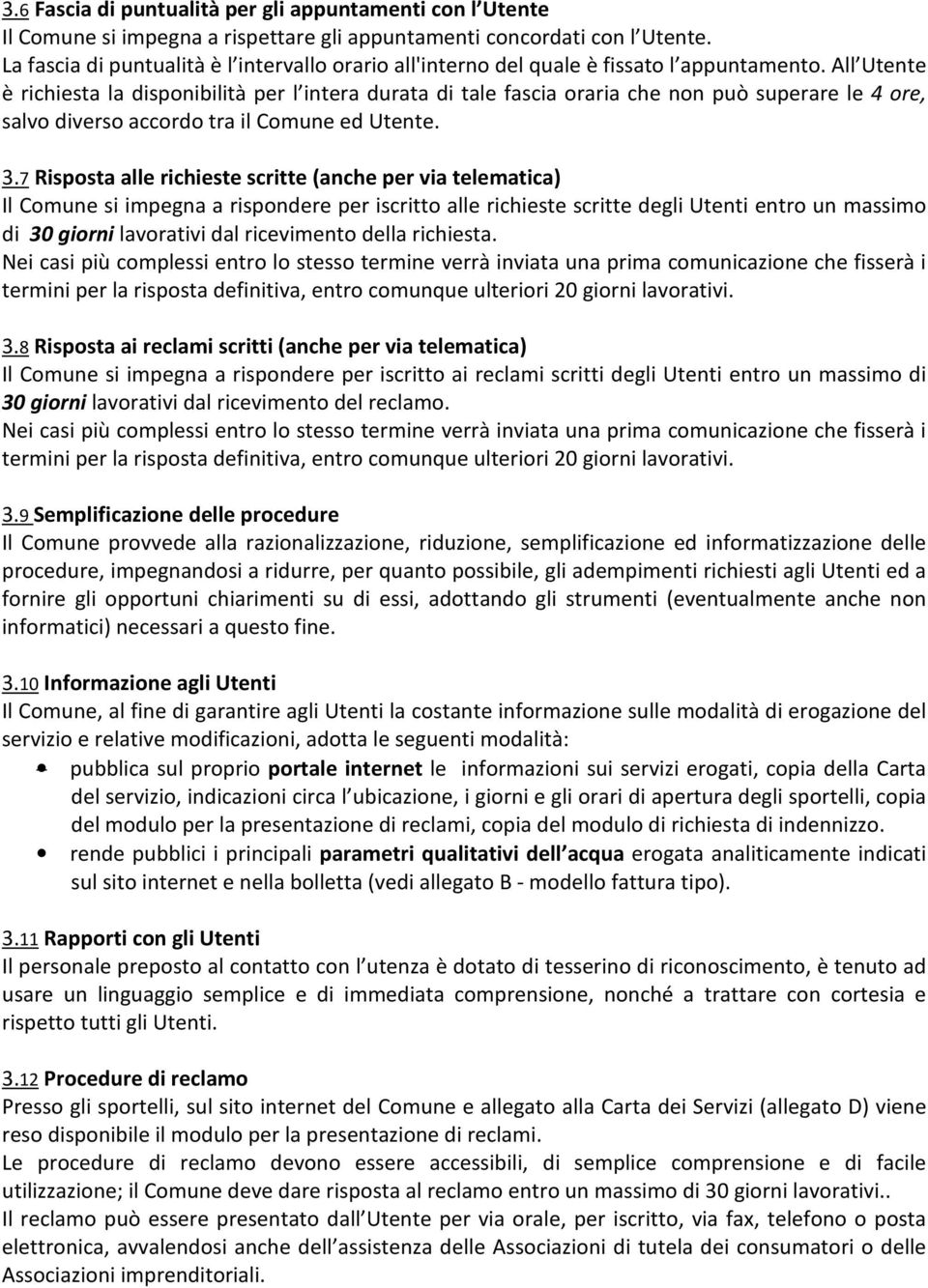 All Utente è richiesta la disponibilità per l intera durata di tale fascia oraria che non può superare le 4 ore, salvo diverso accordo tra il Comune ed Utente. 3.