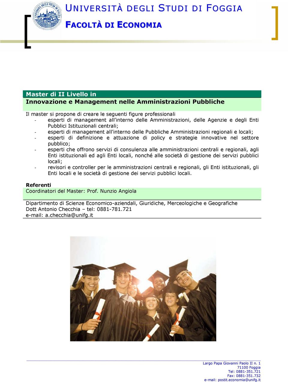 attuazione di policy e strategie innovative nel settore pubblico; - esperti che offrono servizi di consulenza alle amministrazioni centrali e regionali, agli Enti istituzionali ed agli Enti locali,