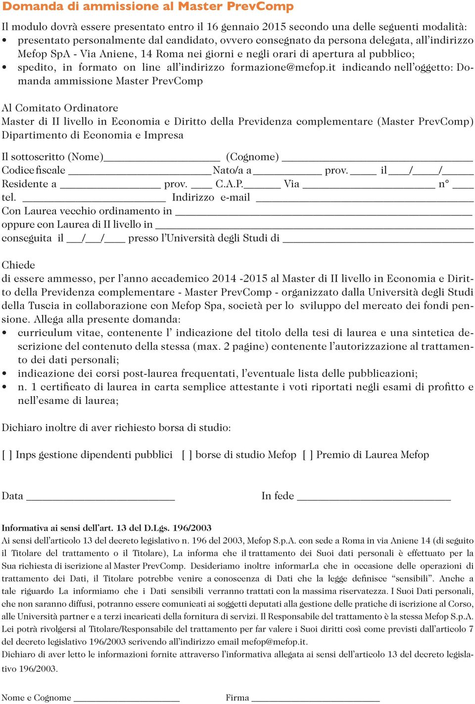 it indicando nell oggetto: Domanda ammissione Master PrevComp Al Comitato Ordinatore Master di II livello in Economia e Diritto della Previdenza complementare (Master PrevComp) Dipartimento di