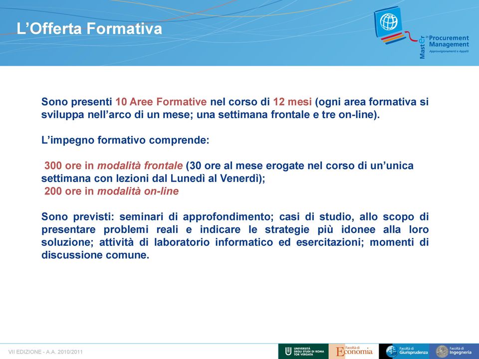 L impegno formativo comprende: 300 ore in modalità frontale (30 ore al mese erogate nel corso di un unica settimana con lezioni dal Lunedì al