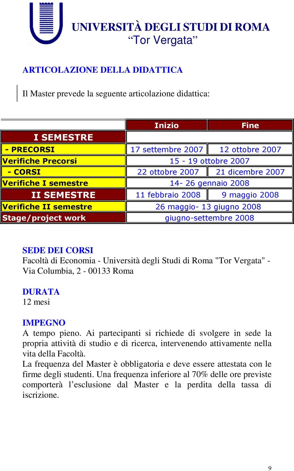 2008 SEDE DEI CORSI Facoltà di Economia - Università degli Studi di Roma "Tor Vergata" - Via Columbia, 2-00133 Roma DURATA 12 mesi IMPEGNO A tempo pieno.