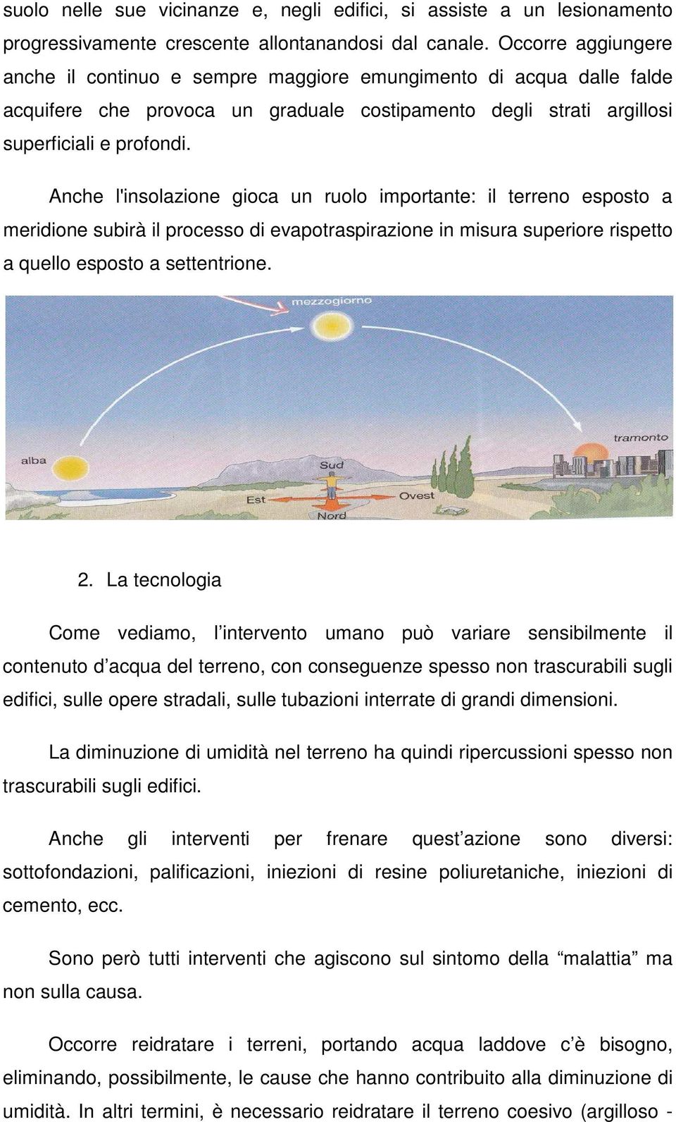 Anche l'insolazione gioca un ruolo importante: il terreno esposto a meridione subirà il processo di evapotraspirazione in misura superiore rispetto a quello esposto a settentrione. 2.