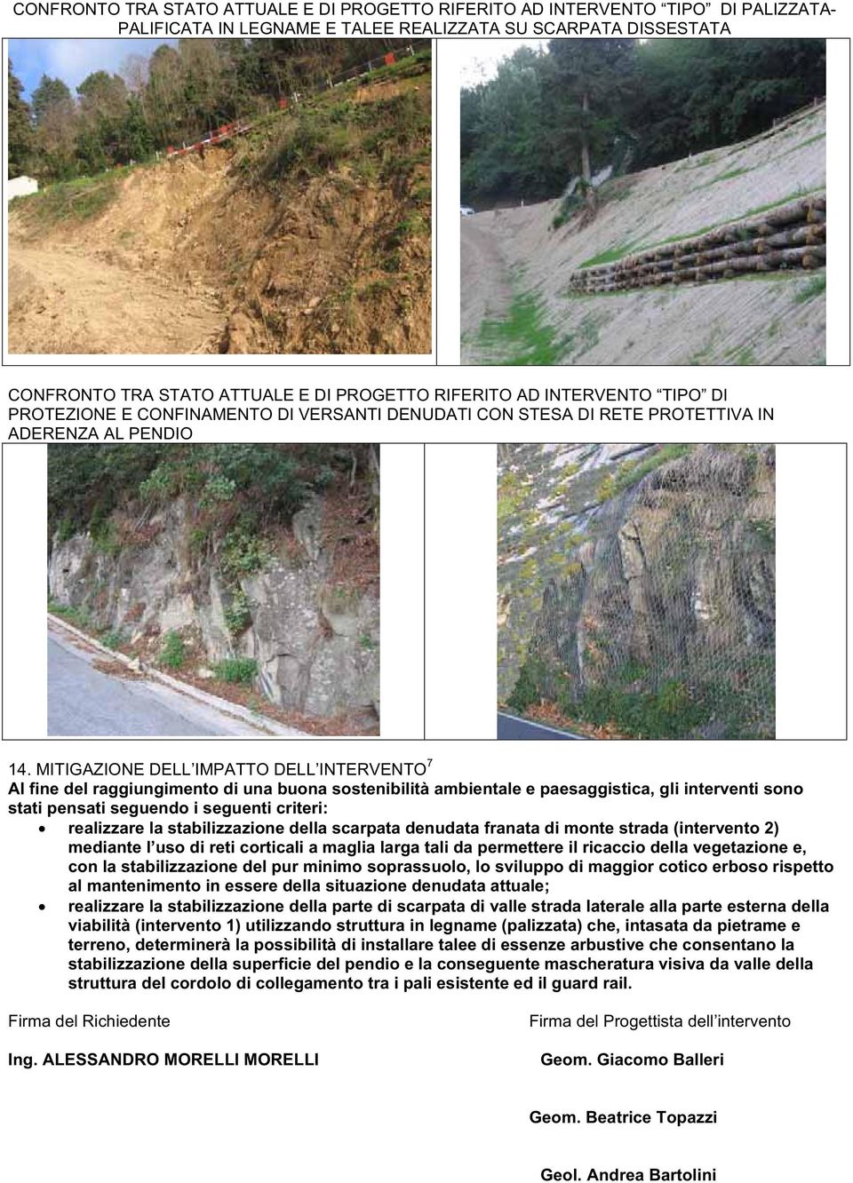 MITIGAZIONE DELL IMPATTO DELL INTERVENTO 7 Al fine del raggiungimento di una buona sostenibilità ambientale e paesaggistica, gli interventi sono stati pensati seguendo i seguenti criteri: realizzare