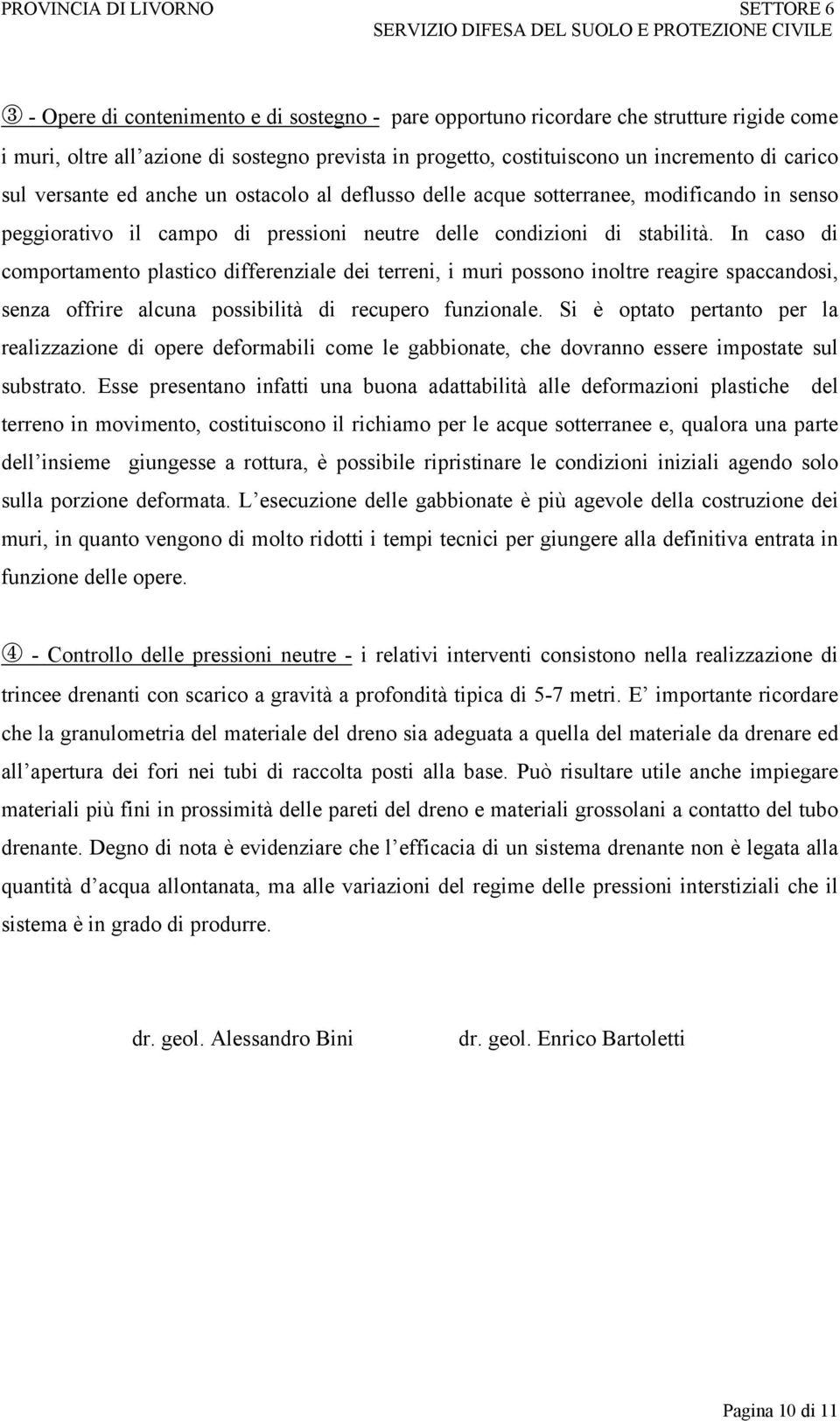 In caso di comportamento plastico differenziale dei terreni, i muri possono inoltre reagire spaccandosi, senza offrire alcuna possibilità di recupero funzionale.