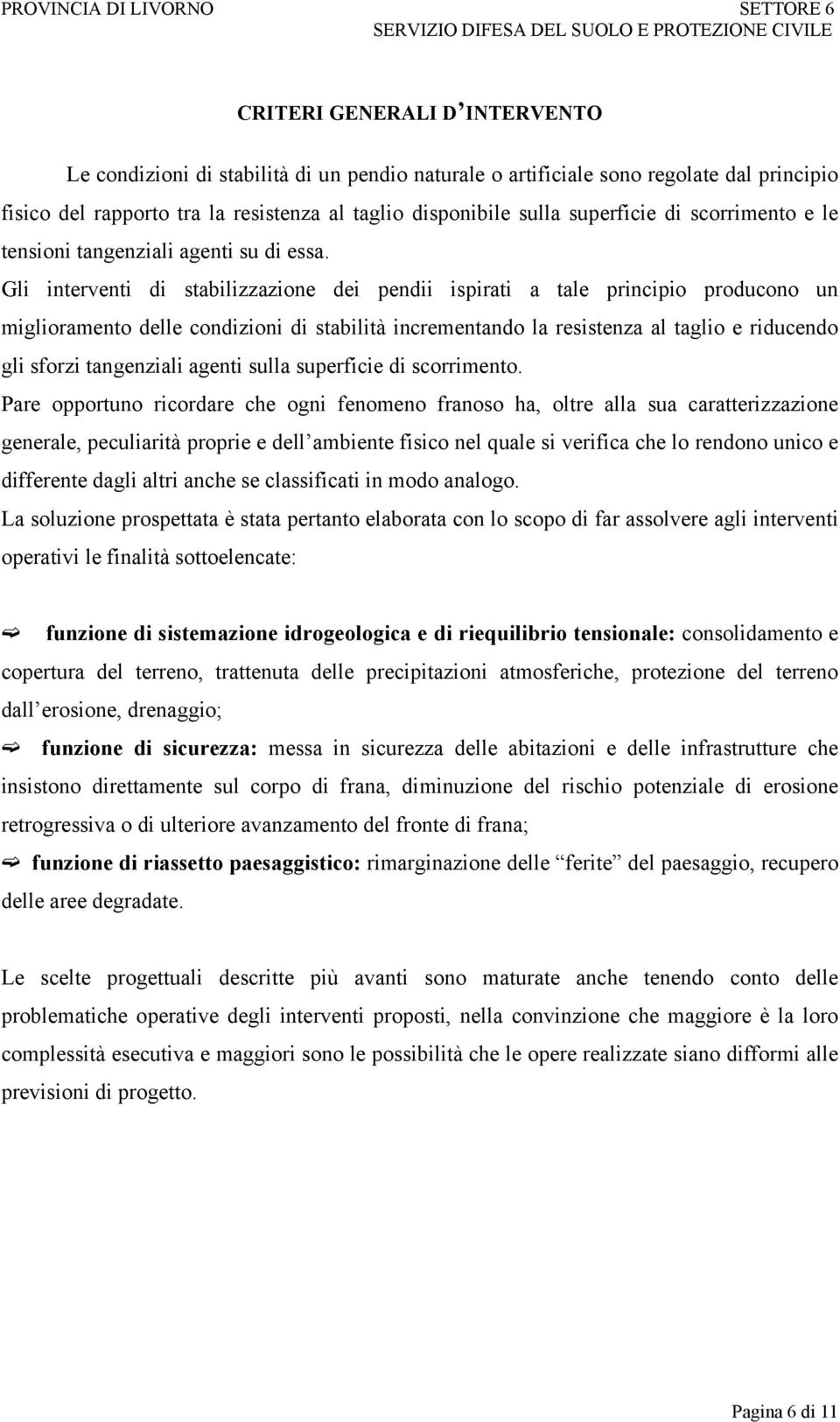 Gli interventi di stabilizzazione dei pendii ispirati a tale principio producono un miglioramento delle condizioni di stabilità incrementando la resistenza al taglio e riducendo gli sforzi