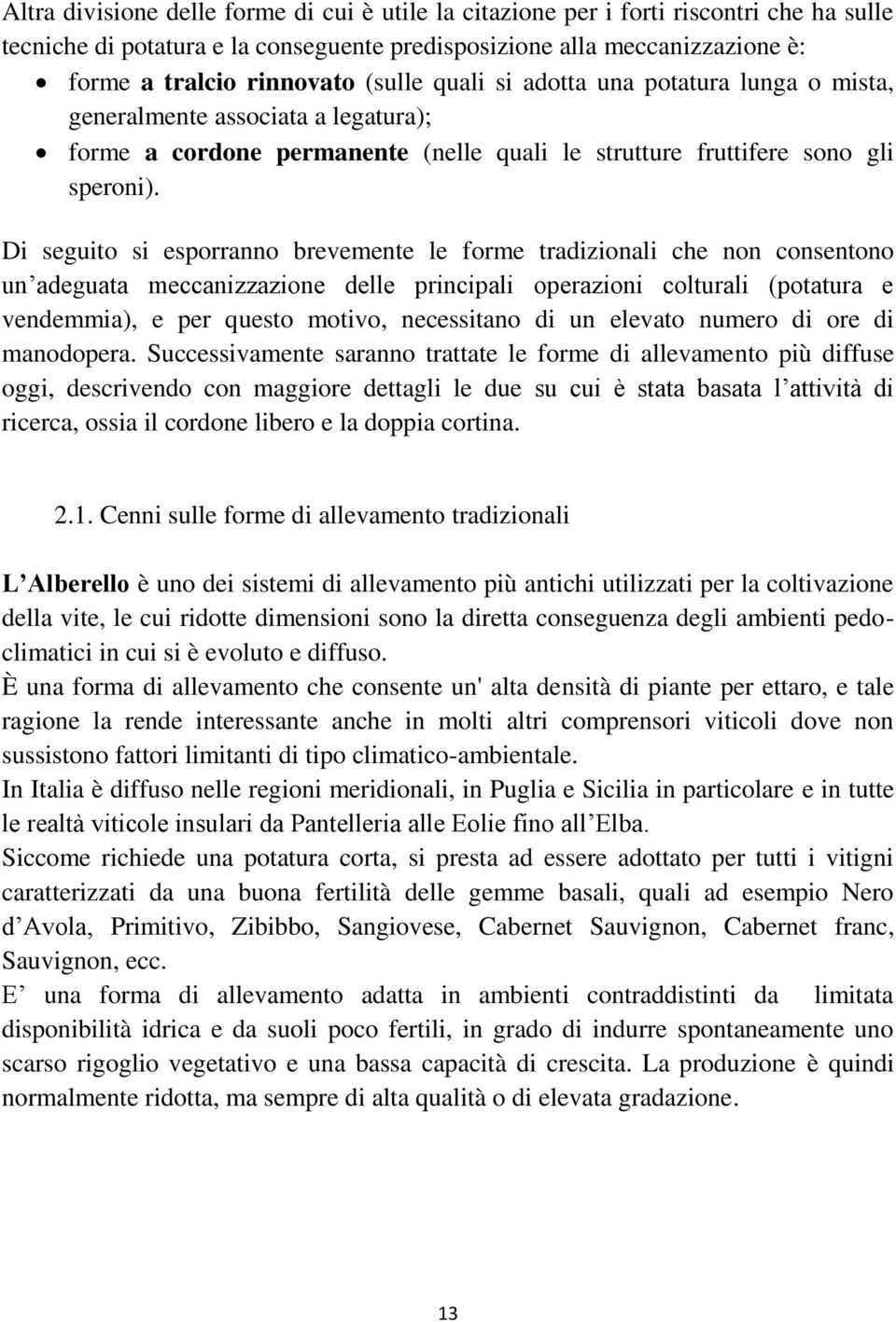 Di seguito si esporranno brevemente le forme tradizionali che non consentono un adeguata meccanizzazione delle principali operazioni colturali (potatura e vendemmia), e per questo motivo, necessitano