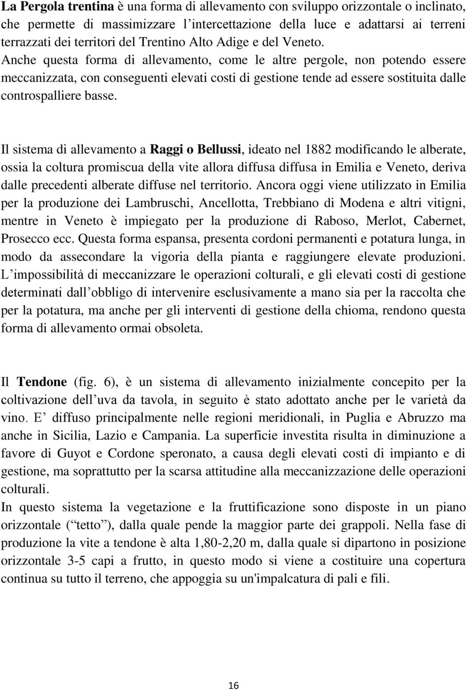 Anche questa forma di allevamento, come le altre pergole, non potendo essere meccanizzata, con conseguenti elevati costi di gestione tende ad essere sostituita dalle controspalliere basse.