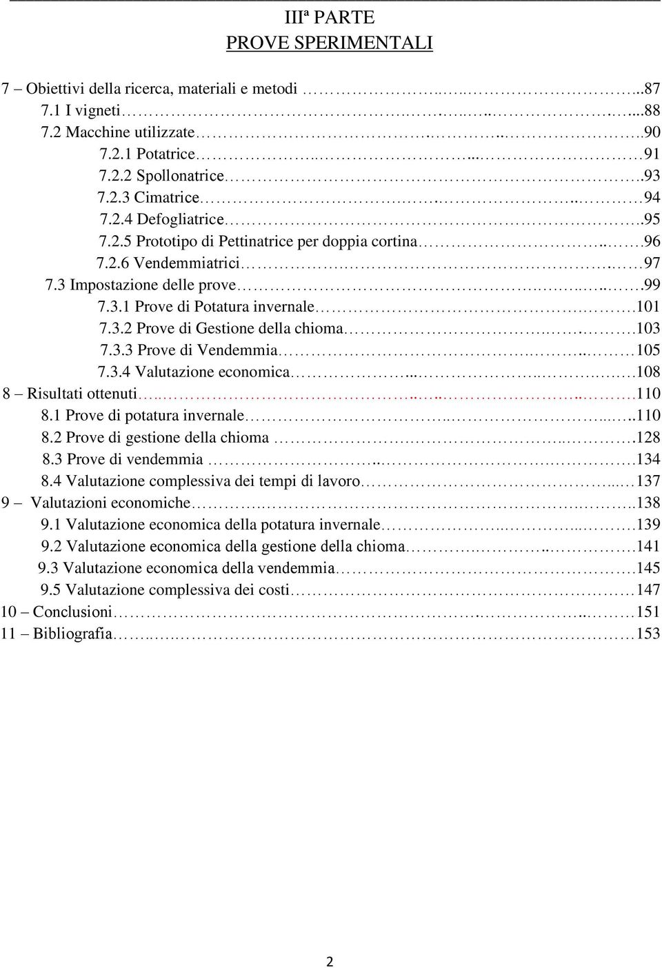 ..103 7.3.3 Prove di Vendemmia... 105 7.3.4 Valutazione economica........108 8 Risultati ottenuti.........110 8.1 Prove di potatura invernale.......110 8.2 Prove di gestione della chioma....128 8.