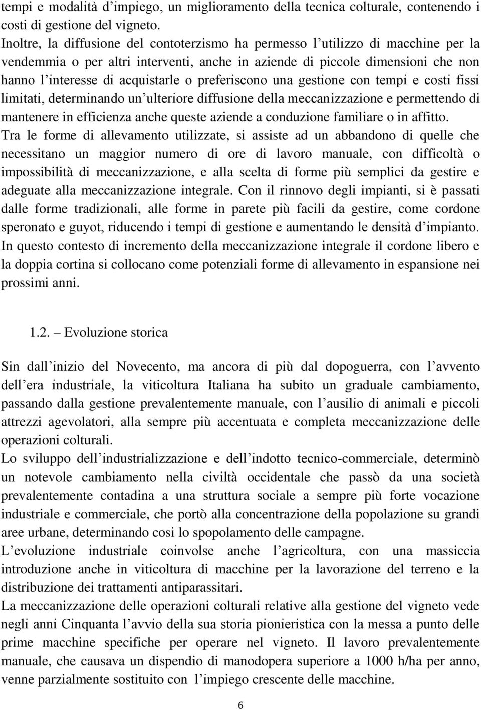 preferiscono una gestione con tempi e costi fissi limitati, determinando un ulteriore diffusione della meccanizzazione e permettendo di mantenere in efficienza anche queste aziende a conduzione