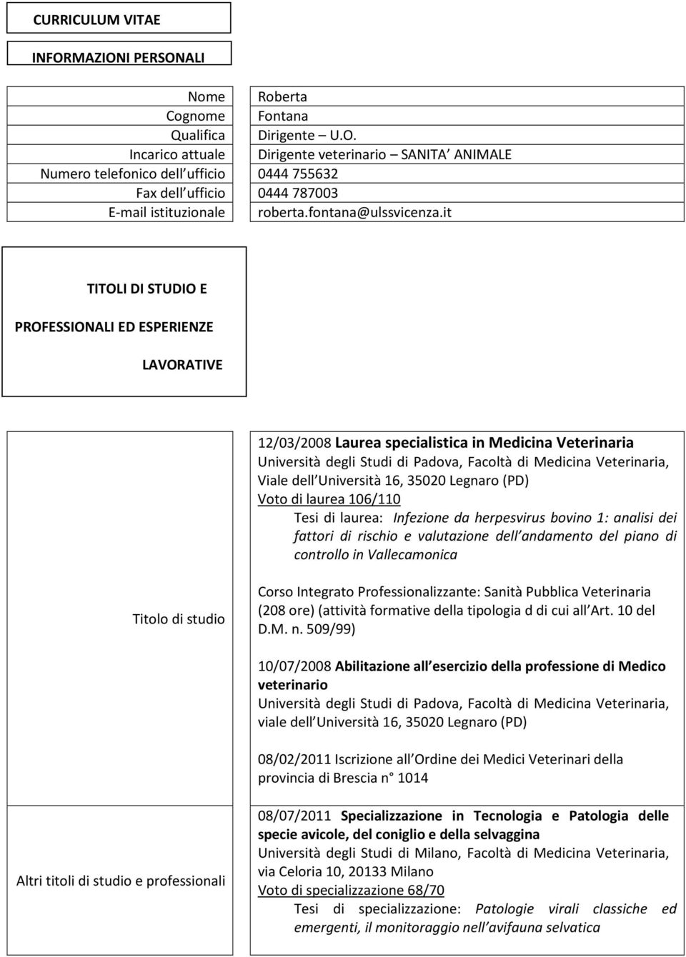 it TITOLI DI STUDIO E PROFESSIONALI ED ESPERIENZE LAVORATIVE 12/03/2008 Laurea specialistica in Medicina Veterinaria Università degli Studi di Padova, Facoltà di Medicina Veterinaria, Viale dell