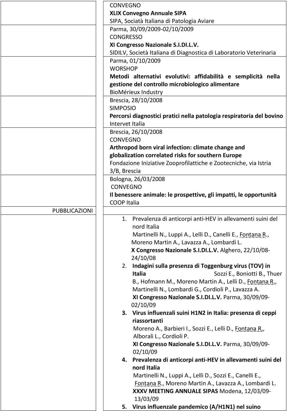 alimentare BioMérieux Industry Brescia, 28/10/2008 SIMPOSIO Percorsi diagnostici pratici nella patologia respiratoria del bovino Intervet Italia Brescia, 26/10/2008 Arthropod born viral infection: