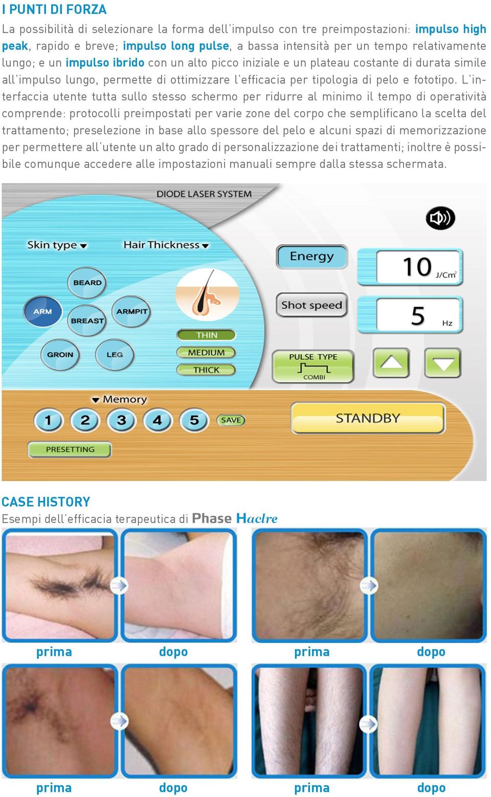 L interfaccia utente tutta sullo stesso schermo per ridurre al minimo il tempo di operatività comprende: protocolli preimpostati per varie zone del corpo che semplificano la scelta del trattamento;