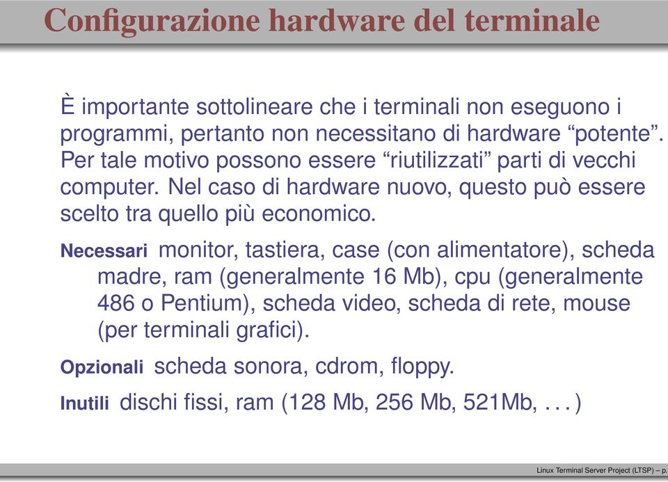 Necessari monitor, tastiera, case (con alimentatore), scheda madre, ram (generalmente 16 Mb), cpu (generalmente 486 o Pentium), scheda video, scheda di