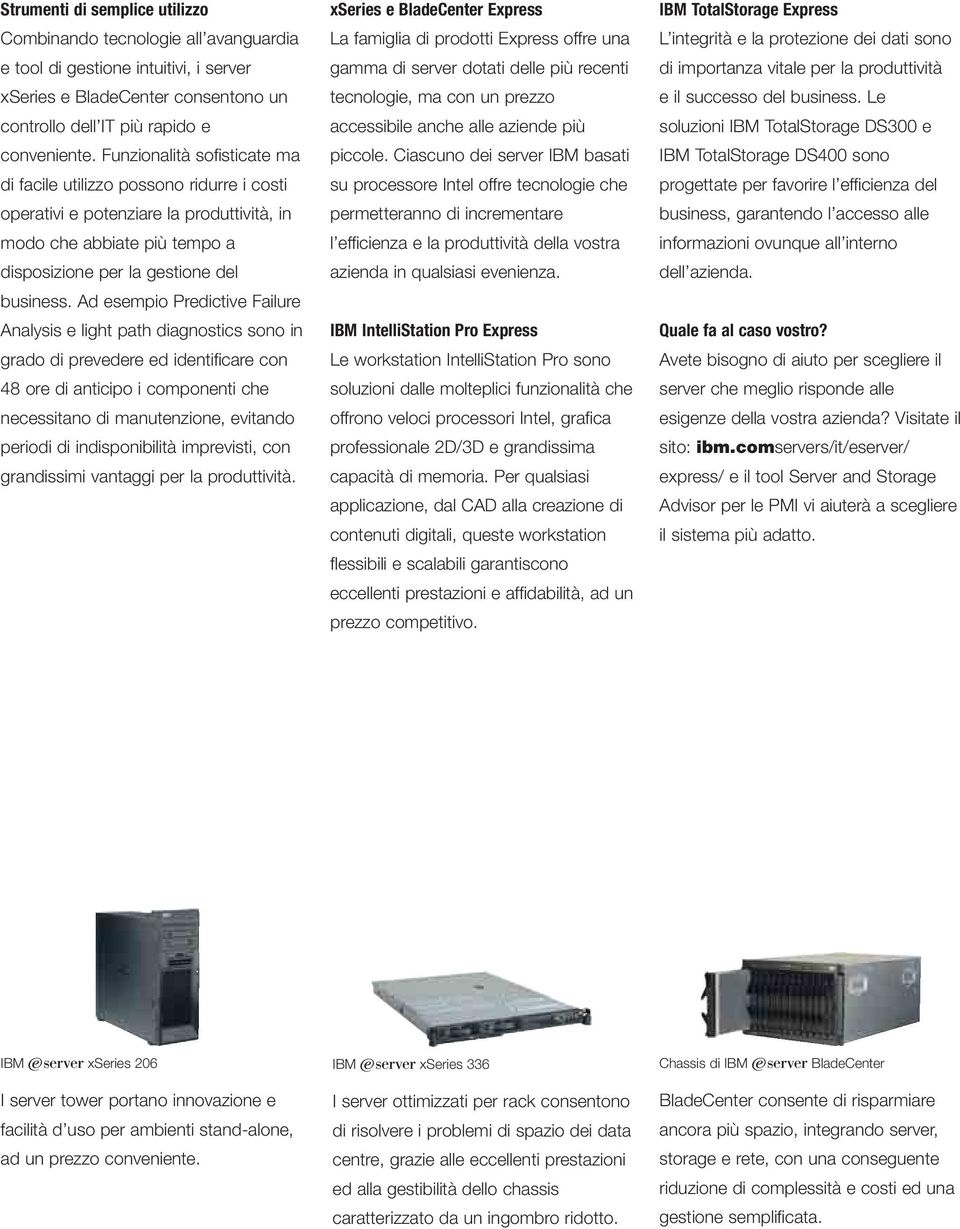 Ad esempio Predictive Failure Analysis e light path diagnostics sono in grado di prevedere ed identificare con 48 ore di anticipo i componenti che necessitano di manutenzione, evitando periodi di