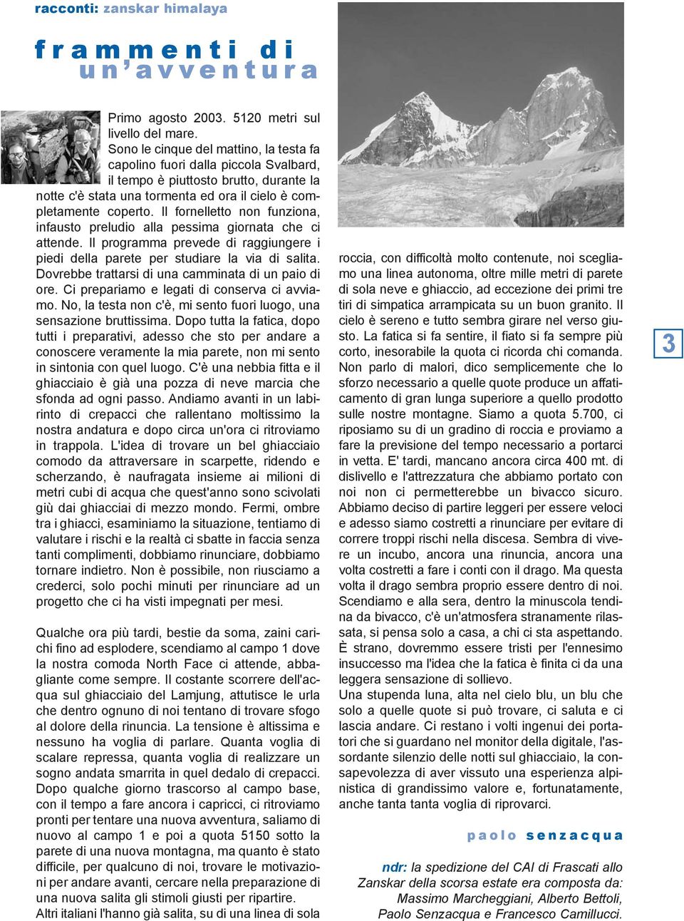 Il fornelletto non funziona, infausto preludio alla pessima giornata che ci attende. Il programma prevede di raggiungere i piedi della parete per studiare la via di salita.