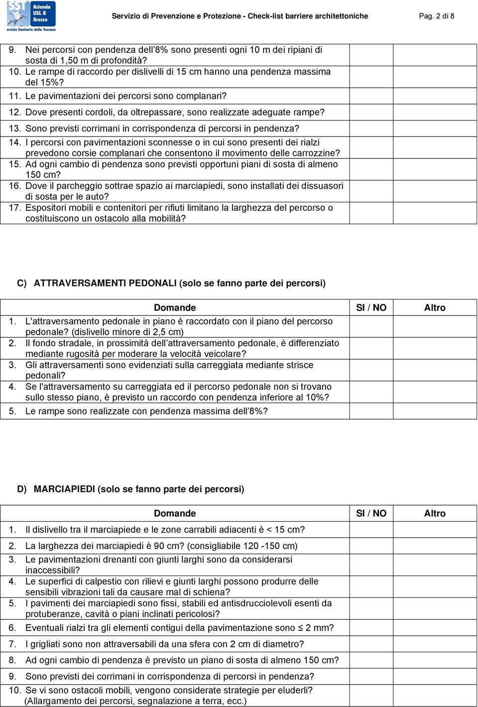 Dove presenti cordoli, da oltrepassare, sono realizzate adeguate rampe? 13. Sono previsti corrimani in corrispondenza di percorsi in pendenza? 14.