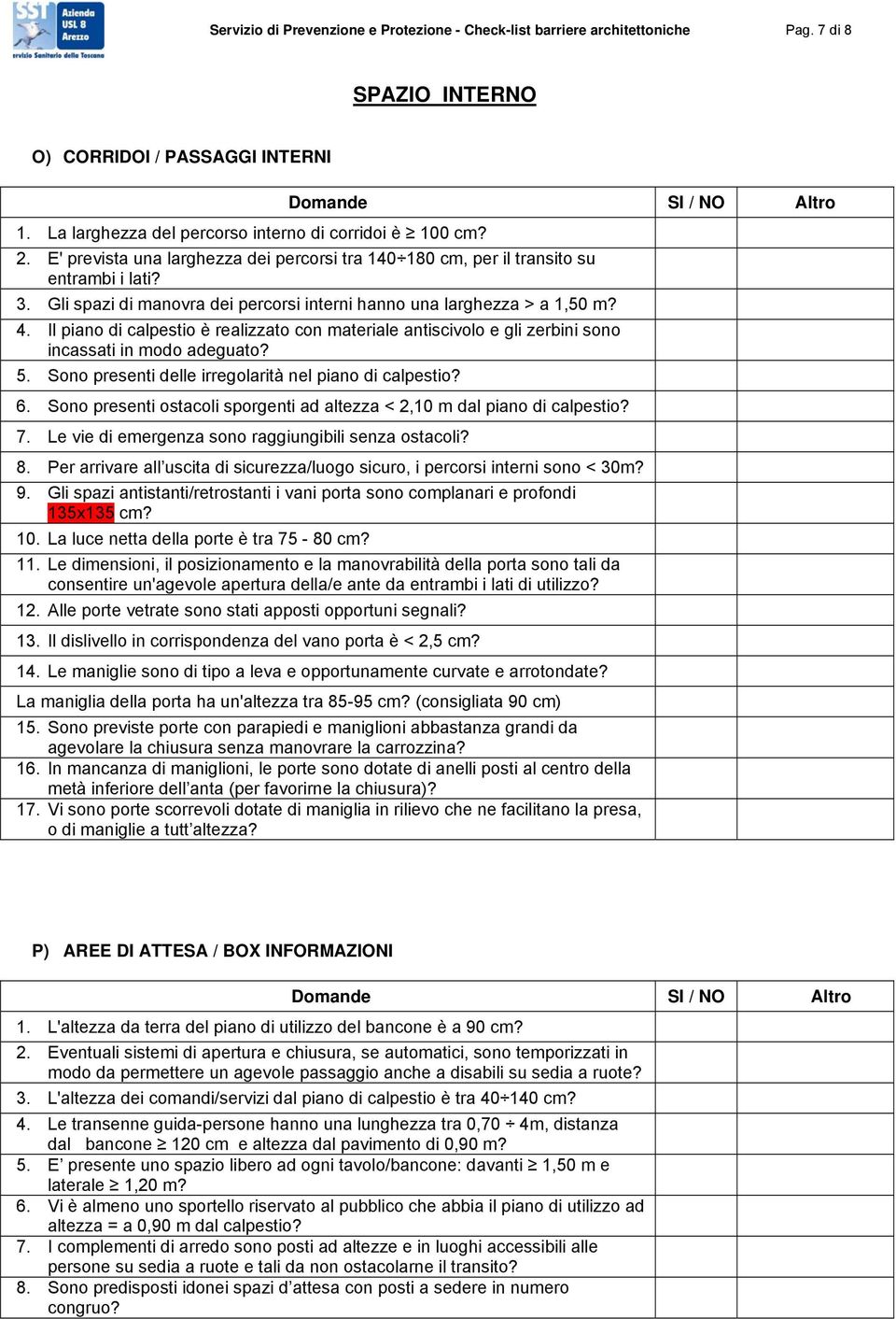 Il piano di calpestio è realizzato con materiale antiscivolo e gli zerbini sono incassati in modo adeguato? 5. Sono presenti delle irregolarità nel piano di calpestio? 6.