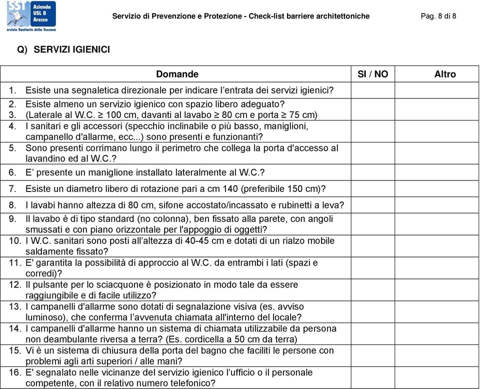 I sanitari e gli accessori (specchio inclinabile o più basso, maniglioni, campanello d'allarme, ecc...) sono presenti e funzionanti? 5.