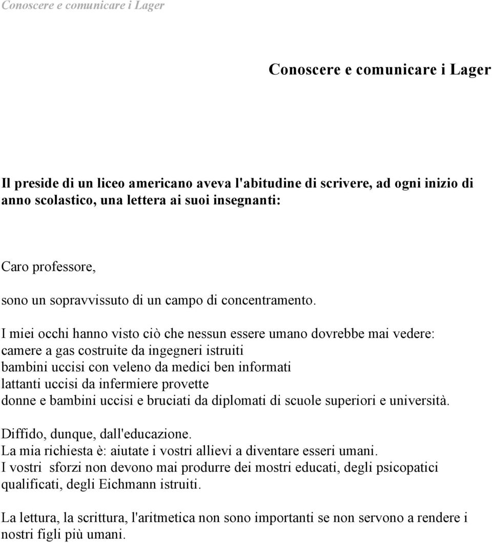 I miei occhi hanno visto ciò che nessun essere umano dovrebbe mai vedere: camere a gas costruite da ingegneri istruiti bambini uccisi con veleno da medici ben informati lattanti uccisi da infermiere