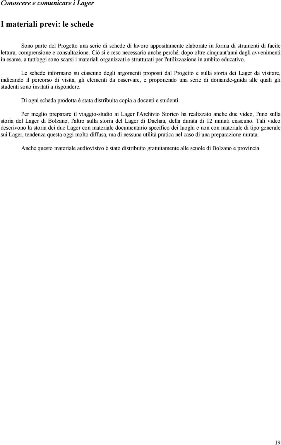 Le schede informano su ciascuno degli argomenti proposti dal Progetto e sulla storia dei Lager da visitare, indicando il percorso di visita, gli elementi da osservare, e proponendo una serie di