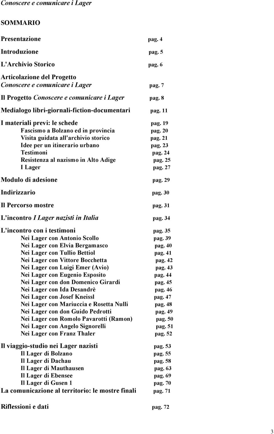 21 Idee per un itinerario urbano pag. 23 Testimoni pag. 24 Resistenza al nazismo in Alto Adige pag. 25 I Lager pag. 27 Modulo di adesione pag. 29 Indirizzario pag. 30 Il Percorso mostre pag.