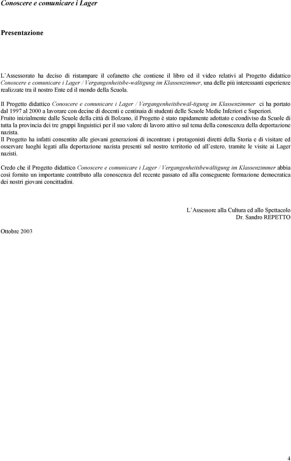 Il Progetto didattico Conoscere e comunicare i Lager / Vergangenheitsbewäl-tigung im Klassenzimmer ci ha portato dal 1997 al 2000 a lavorare con decine di docenti e centinaia di studenti delle Scuole