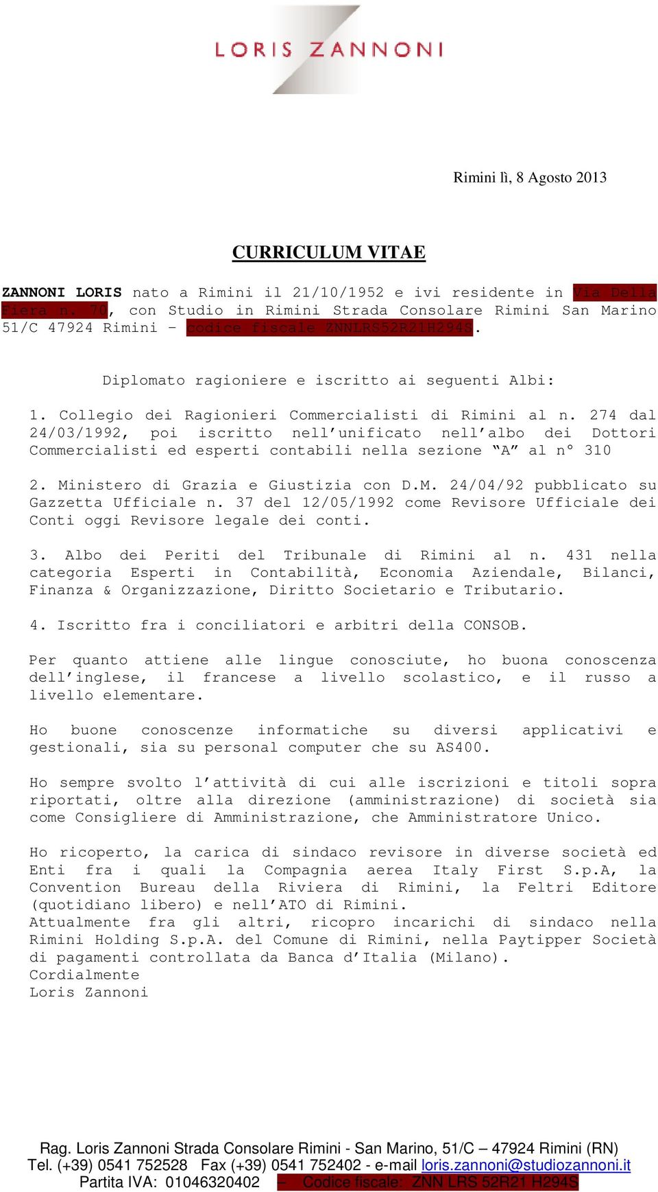 Collegio dei Ragionieri Commercialisti di Rimini al n. 274 dal 24/03/1992, poi iscritto nell unificato nell albo dei Dottori Commercialisti ed esperti contabili nella sezione A al n 310 2.