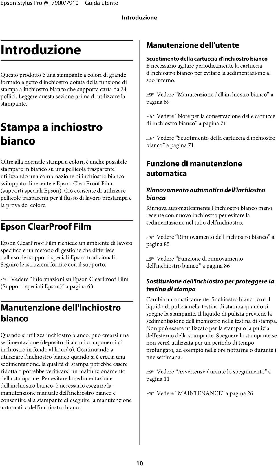 Stampa a inchiostro bianco Oltre alla normale stampa a colori, è anche possibile stampare in bianco su una pellicola trasparente utilizzando una combinazione di inchiostro bianco sviluppato di