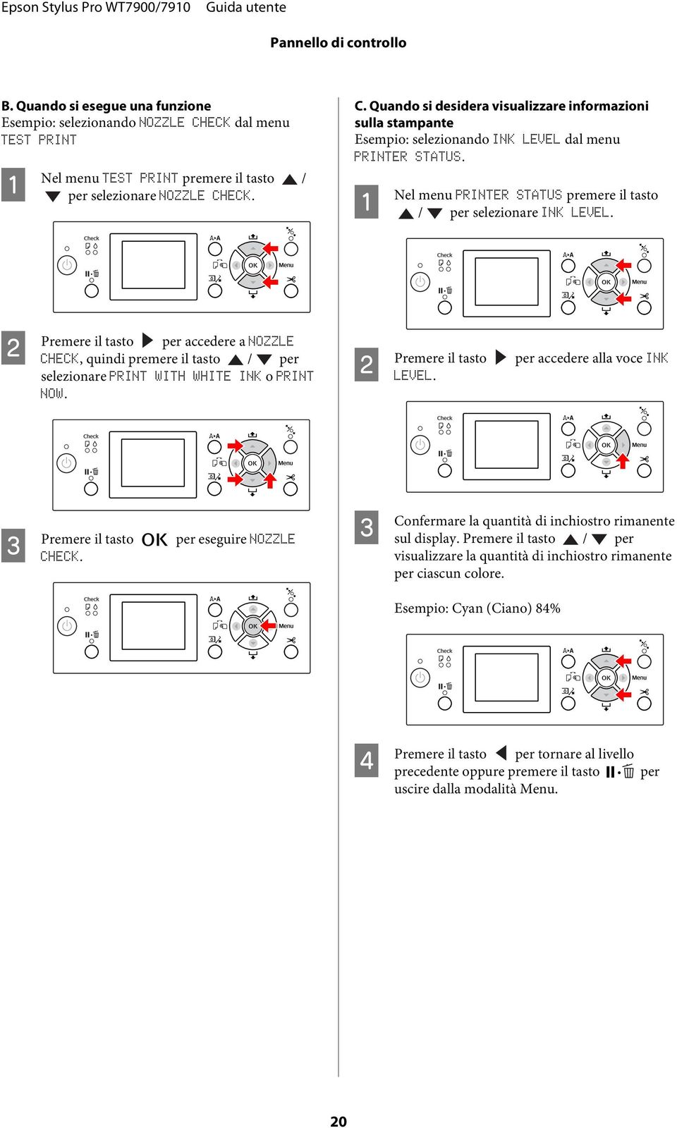 ECK. C. Quando si desidera visualizzare informazioni sulla stampante Esempio: selezionando INK LEVEL dal menu PRINTER STATUS. A Nel menu PRINTER STATUS premere il tasto / per selezionare INK LEVEL.