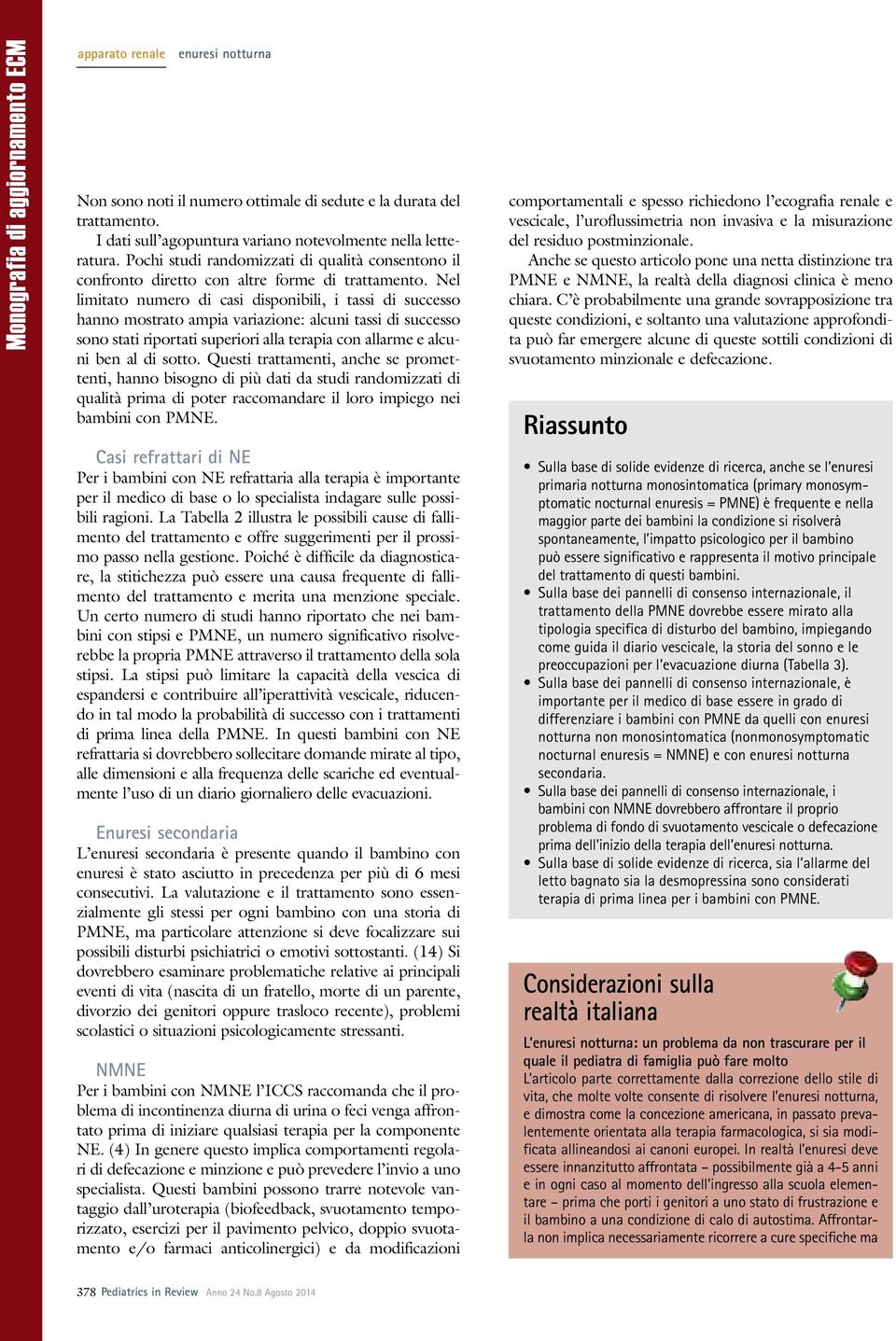 Nel limitato numero di casi disponibili, i tassi di successo hanno mostrato ampia variazione: alcuni tassi di successo sono stati riportati superiori alla terapia con allarme e alcuni ben al di sotto.