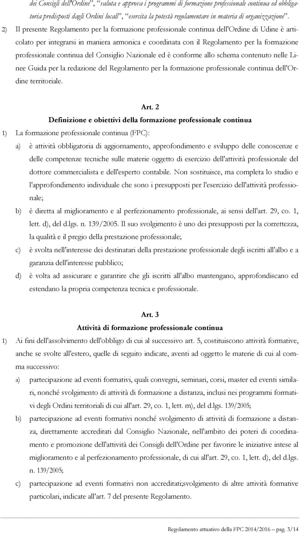 2) Il presente Regolamento per la formazione professionale continua dell'ordine di Udine è articolato per integrarsi in maniera armonica e coordinata con il Regolamento per la formazione