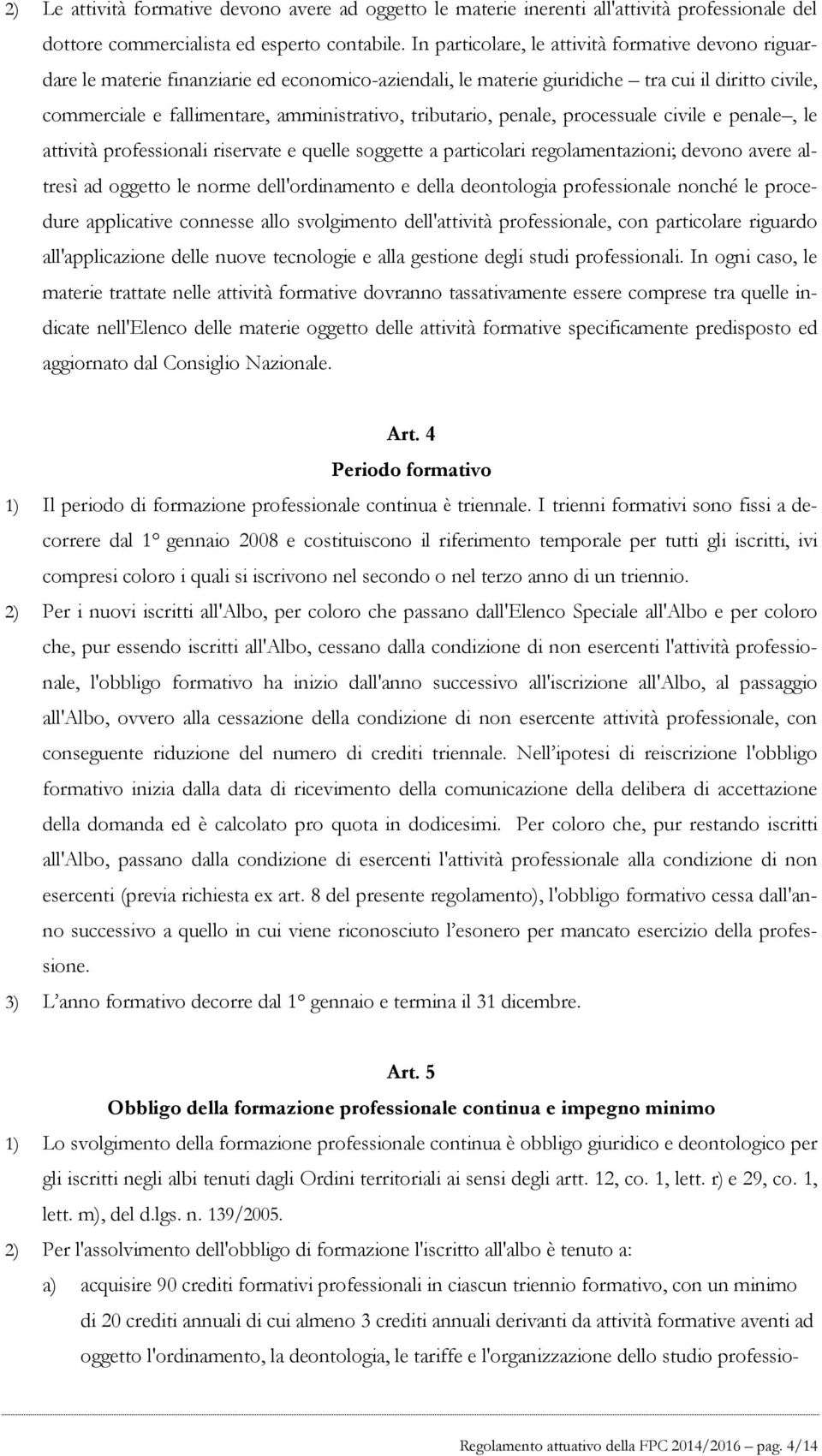 tributario, penale, processuale civile e penale, le attività professionali riservate e quelle soggette a particolari regolamentazioni; devono avere altresì ad oggetto le norme dell'ordinamento e