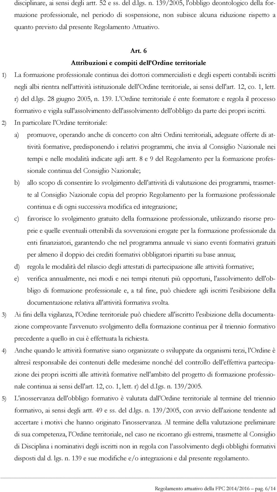 6 Attribuzioni e compiti dell Ordine territoriale 1) La formazione professionale continua dei dottori commercialisti e degli esperti contabili iscritti negli albi rientra nell'attività istituzionale