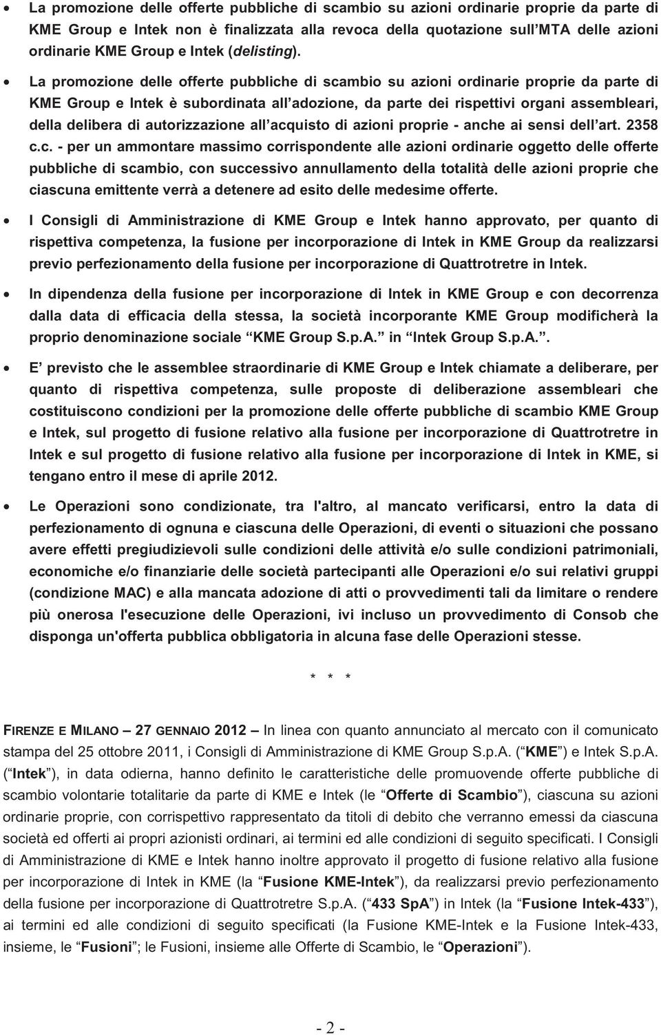 La promozione delle offerte pubbliche di scambio su azioni ordinarie proprie da parte di KME Group e Intek è subordinata all adozione, da parte dei rispettivi organi assembleari, della delibera di