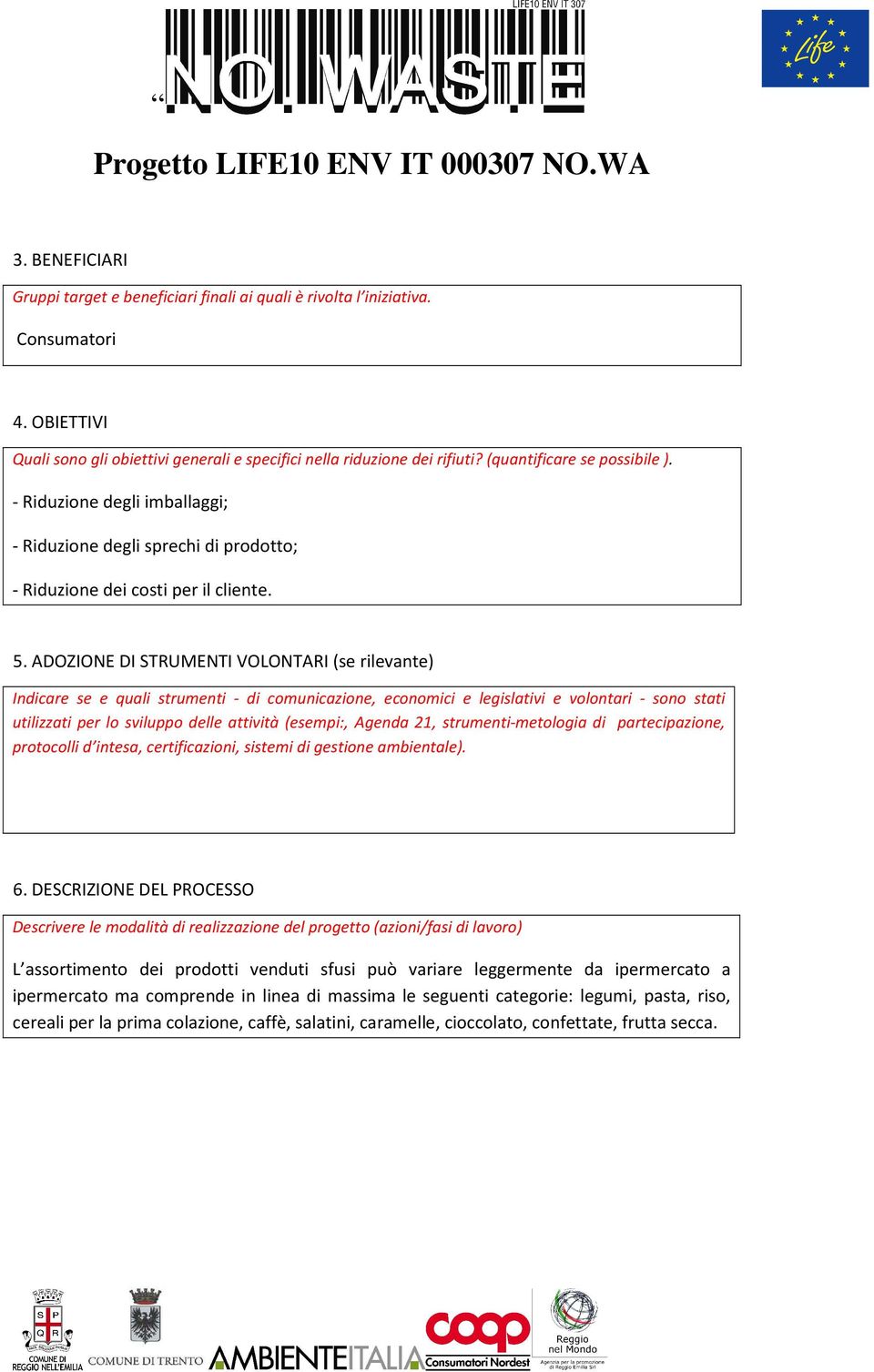 ADOZIONE DI STRUMENTI VOLONTARI (se rilevante) Indicare se e quali strumenti di comunicazione, economici e legislativi e volontari sono stati utilizzati per lo sviluppo delle attività (esempi:,