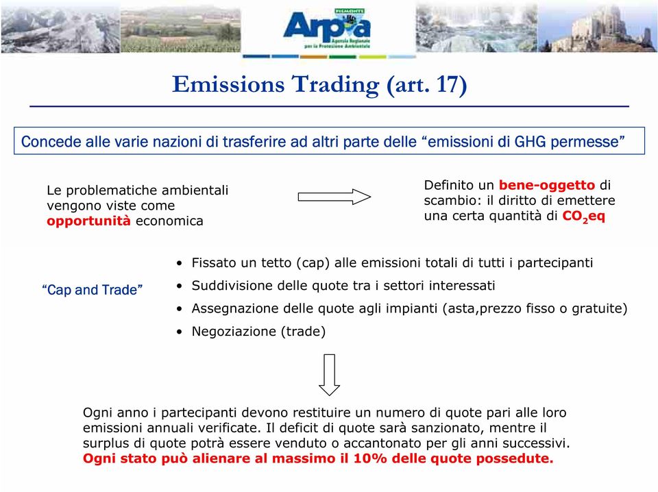 il diritto di emettere una certa quantità di CO 2 eq Cap and Trade Fissato un tetto (cap) alle emissioni totali di tutti i partecipanti Suddivisione delle quote tra i settori interessati