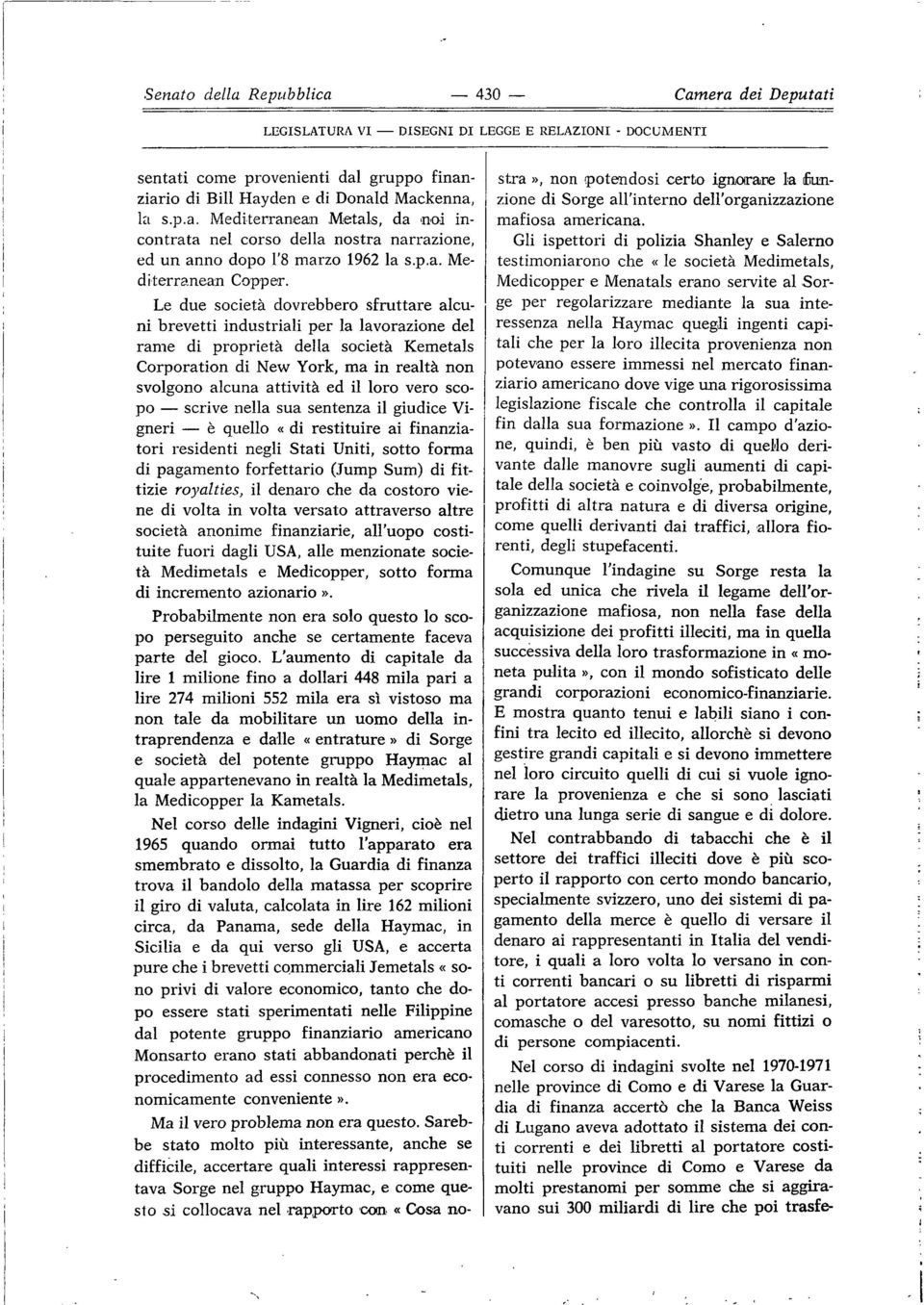 Le due società dovrebbero sfruttare alcuni brevetti industriali per la lavorazione del rame di proprietà della società Kemetals Corporation di New York, ma in realtà non svolgono alcuna attività ed