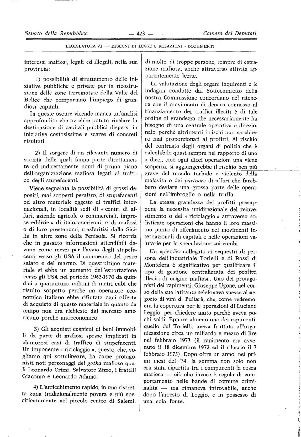 In queste oscure vicende manca un'analisi approfondita che avrebbe potuto rivelare la destinazione di capitali pubblici dispersi in iniziative costosissime e scarse di concreti risultati.