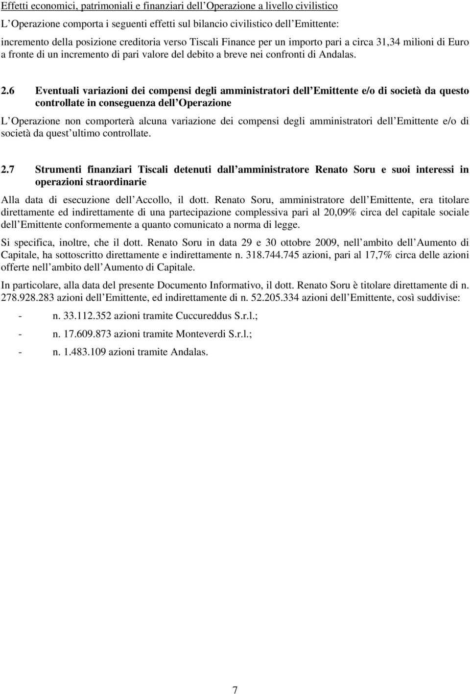 6 Eventuali variazioni dei compensi degli amministratori dell Emittente e/o di società da questo controllate in conseguenza dell Operazione L Operazione non comporterà alcuna variazione dei compensi