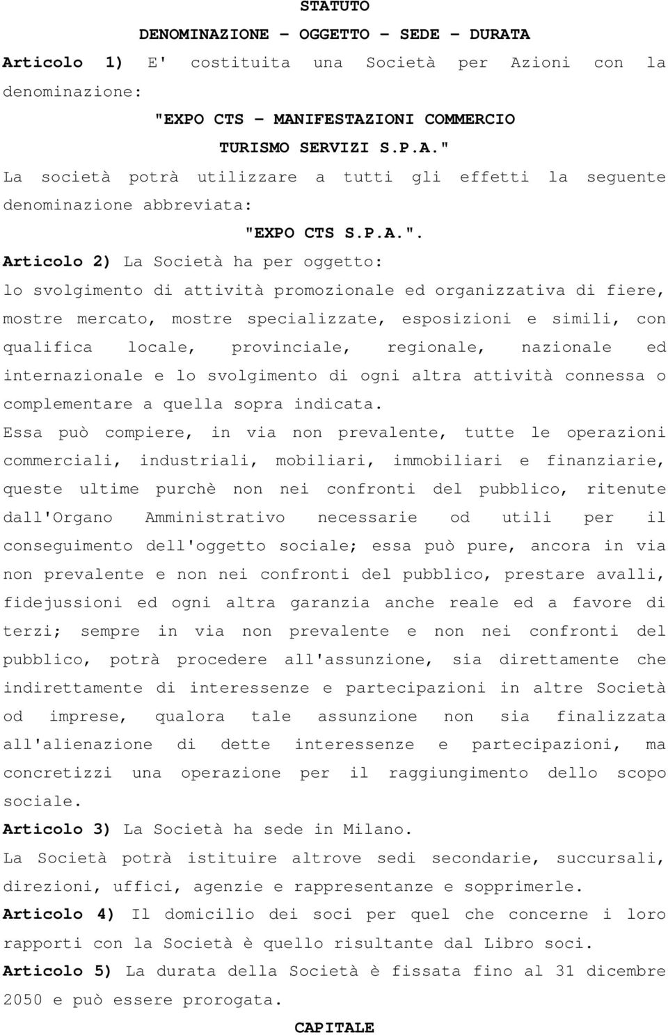 Articolo 2) La Società ha per oggetto: lo svolgimento di attività promozionale ed organizzativa di fiere, mostre mercato, mostre specializzate, esposizioni e simili, con qualifica locale,