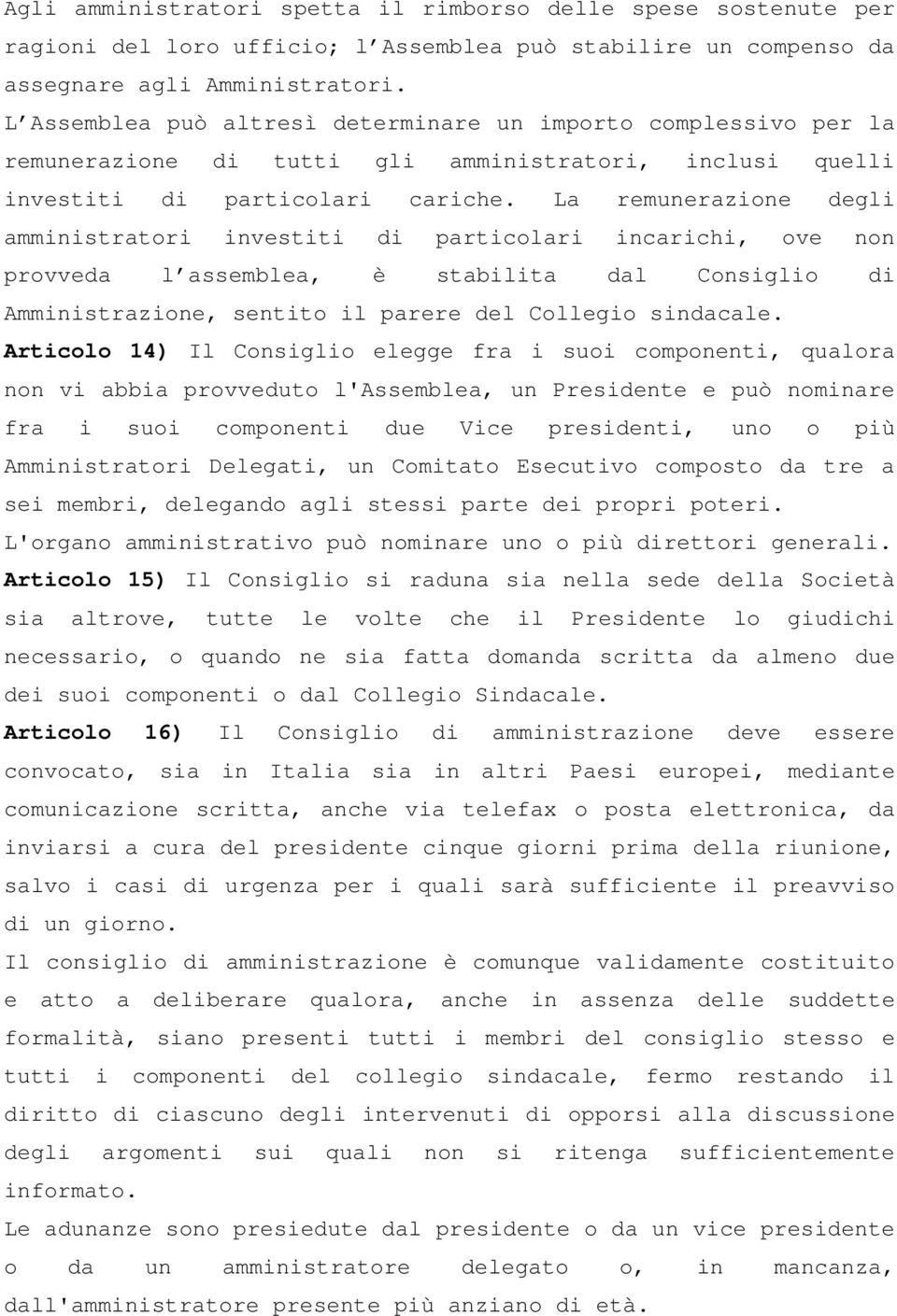 La remunerazione degli amministratori investiti di particolari incarichi, ove non provveda l assemblea, è stabilita dal Consiglio di Amministrazione, sentito il parere del Collegio sindacale.