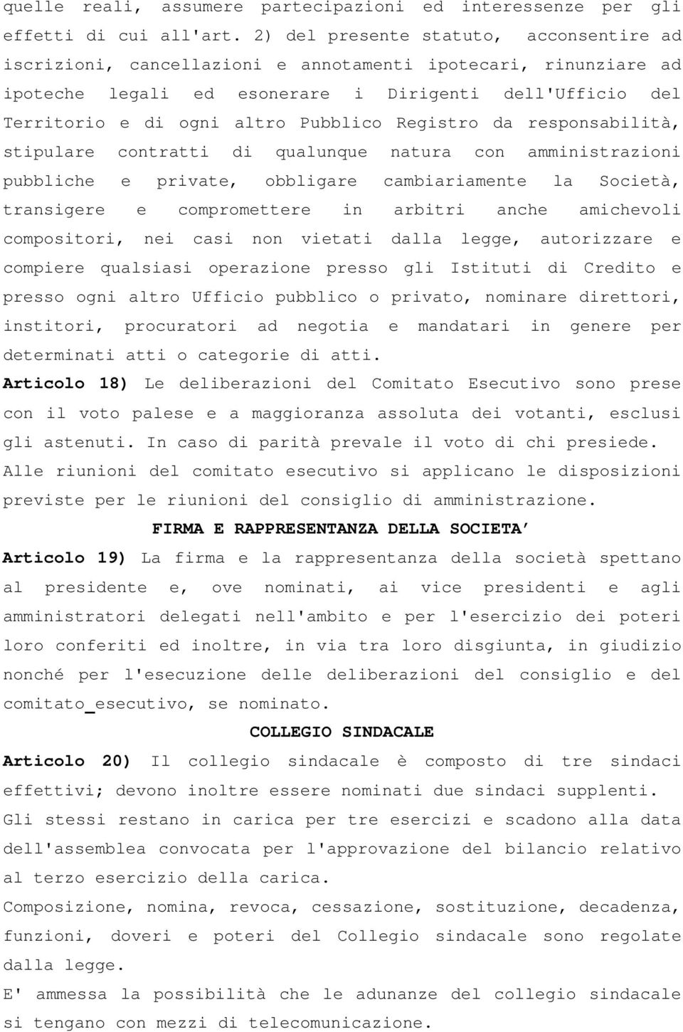 Registro da responsabilità, stipulare contratti di qualunque natura con amministrazioni pubbliche e private, obbligare cambiariamente la Società, transigere e compromettere in arbitri anche