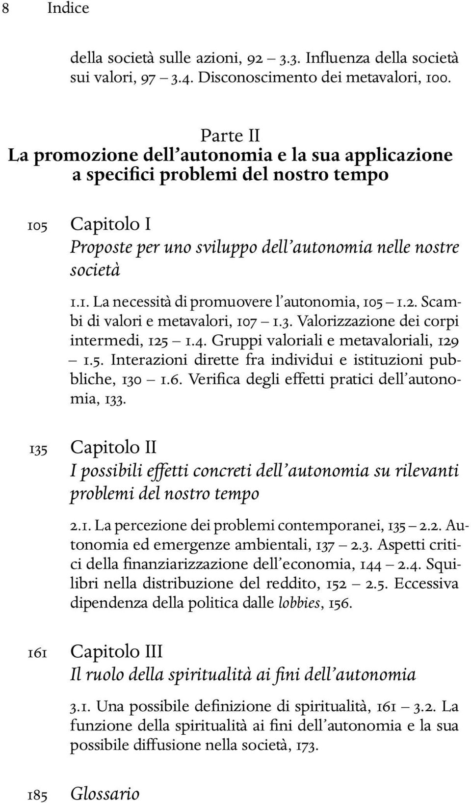 2. Scambi di valori e metavalori, 107 1.3. Valorizzazione dei corpi intermedi, 125 1.4. Gruppi valoriali e metavaloriali, 129 1.5. Interazioni dirette fra individui e istituzioni pubbliche, 130 1.6.