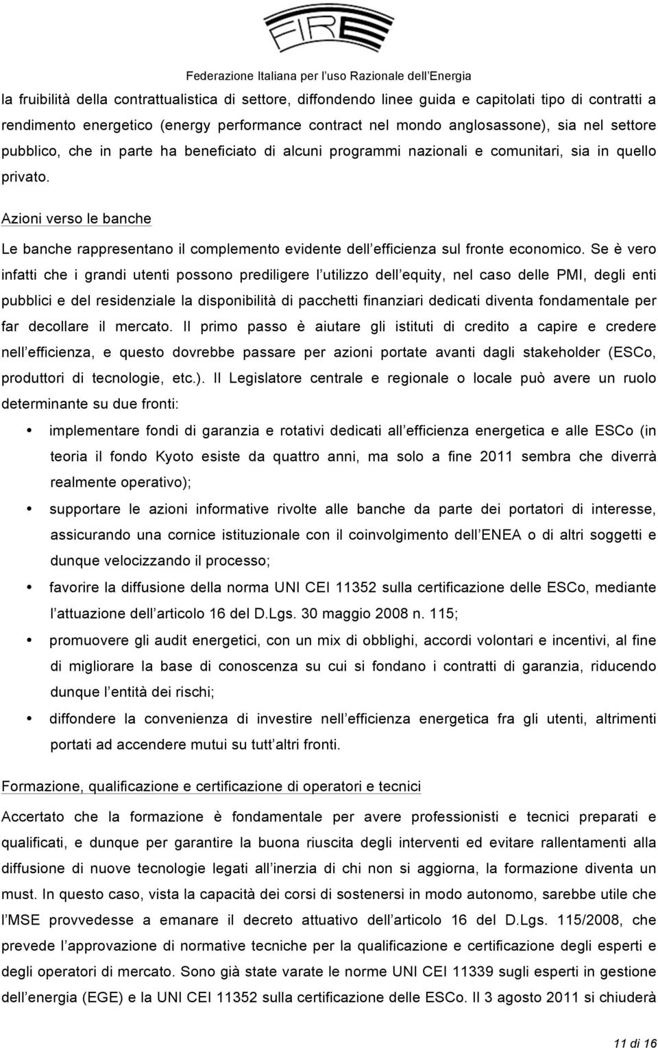 Azioni verso le banche Le banche rappresentano il complemento evidente dell efficienza sul fronte economico.