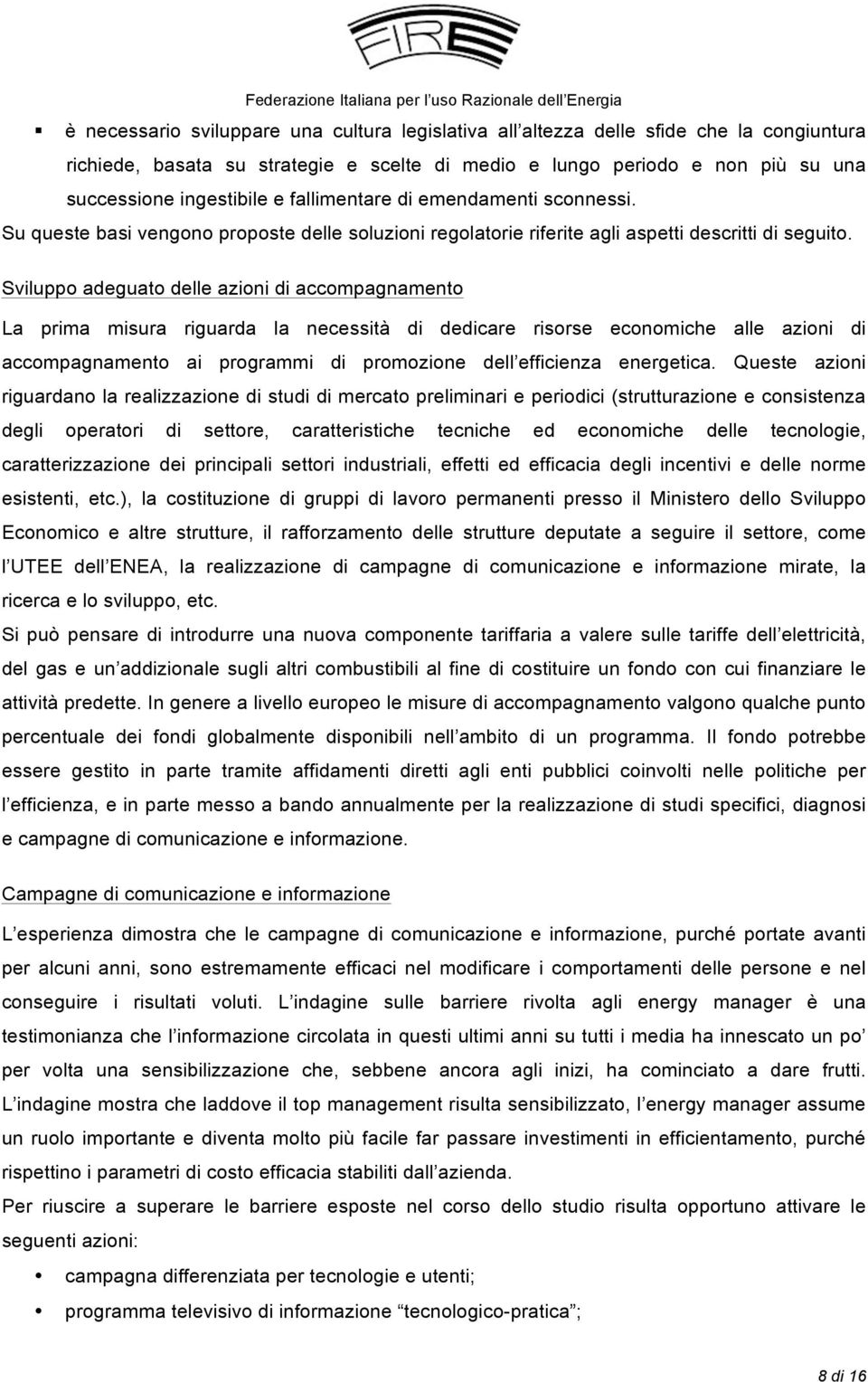 Sviluppo adeguato delle azioni di accompagnamento La prima misura riguarda la necessità di dedicare risorse economiche alle azioni di accompagnamento ai programmi di promozione dell efficienza