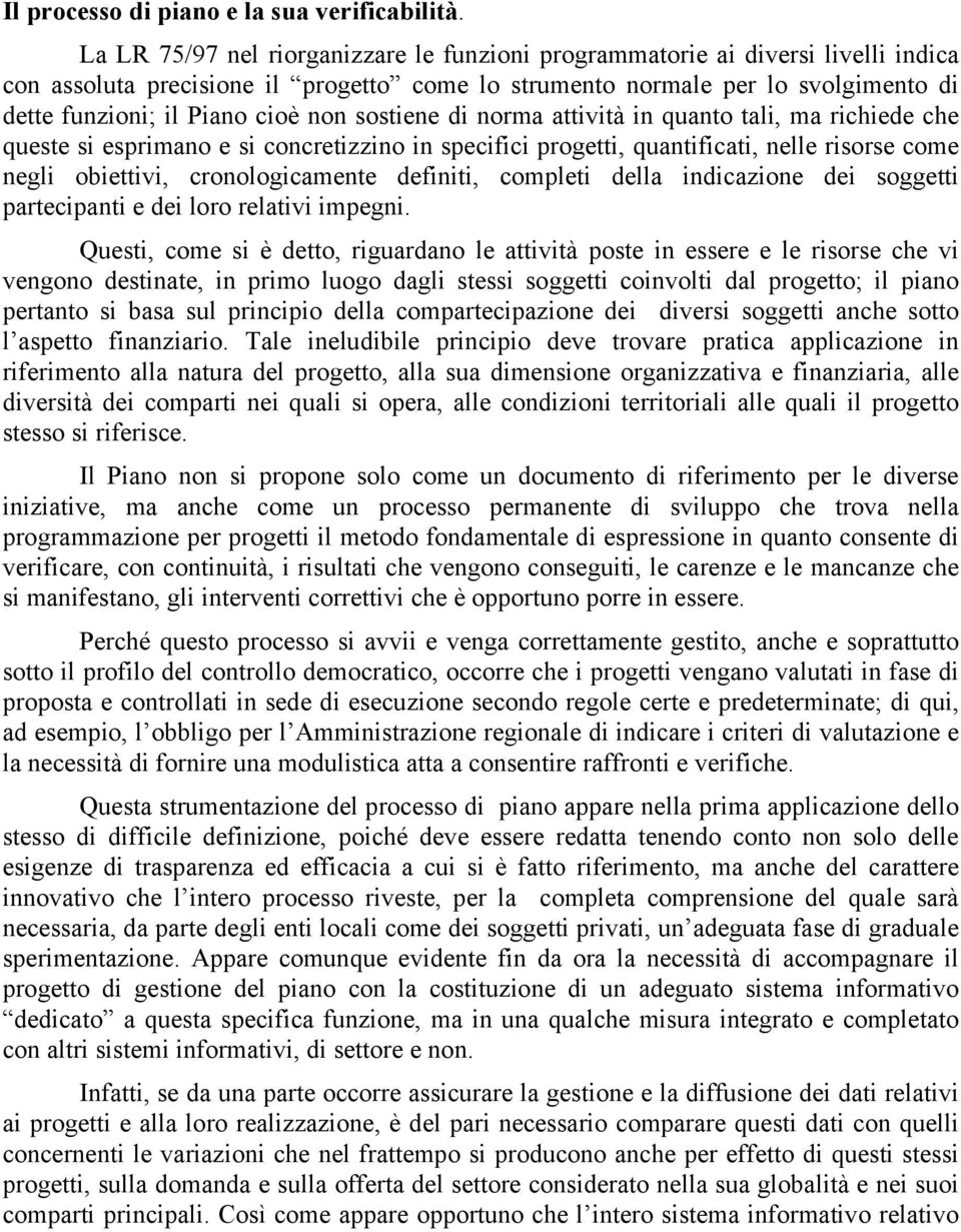 non sostiene di norma attività in quanto tali, ma richiede che queste si esprimano e si concretizzino in specifici progetti, quantificati, nelle risorse come negli obiettivi, cronologicamente