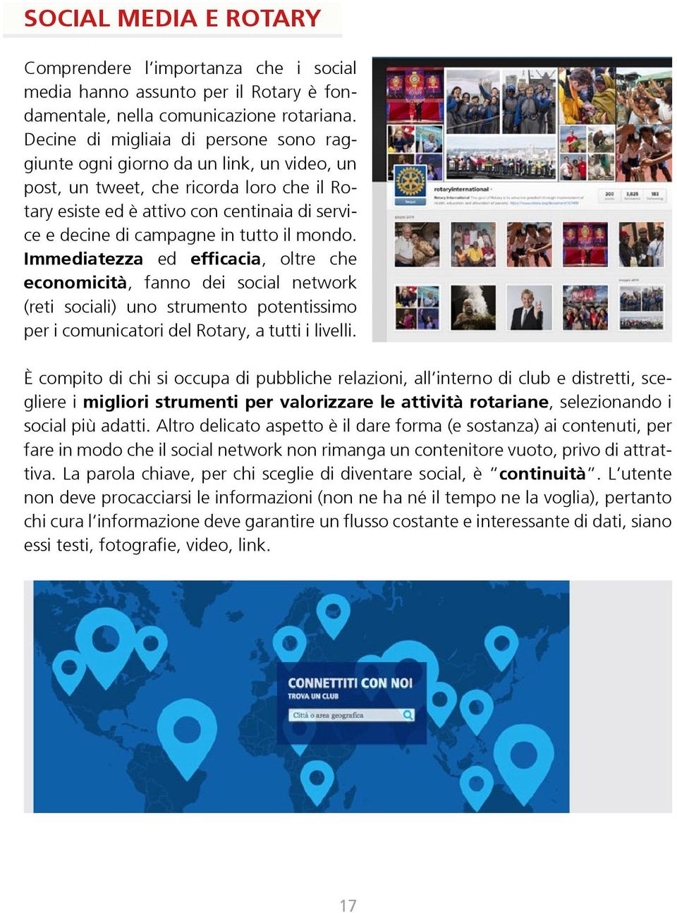 tutto il mondo. Immediatezza ed efficacia, oltre che economicità, fanno dei social network (reti sociali) uno strumento potentissimo per i comunicatori del Rotary, a tutti i livelli.