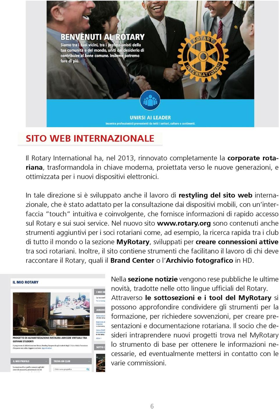 In tale direzione si è sviluppato anche il lavoro di restyling del sito web internazionale, che è stato adattato per la consultazione dai dispositivi mobili, con un interfaccia touch intuitiva e