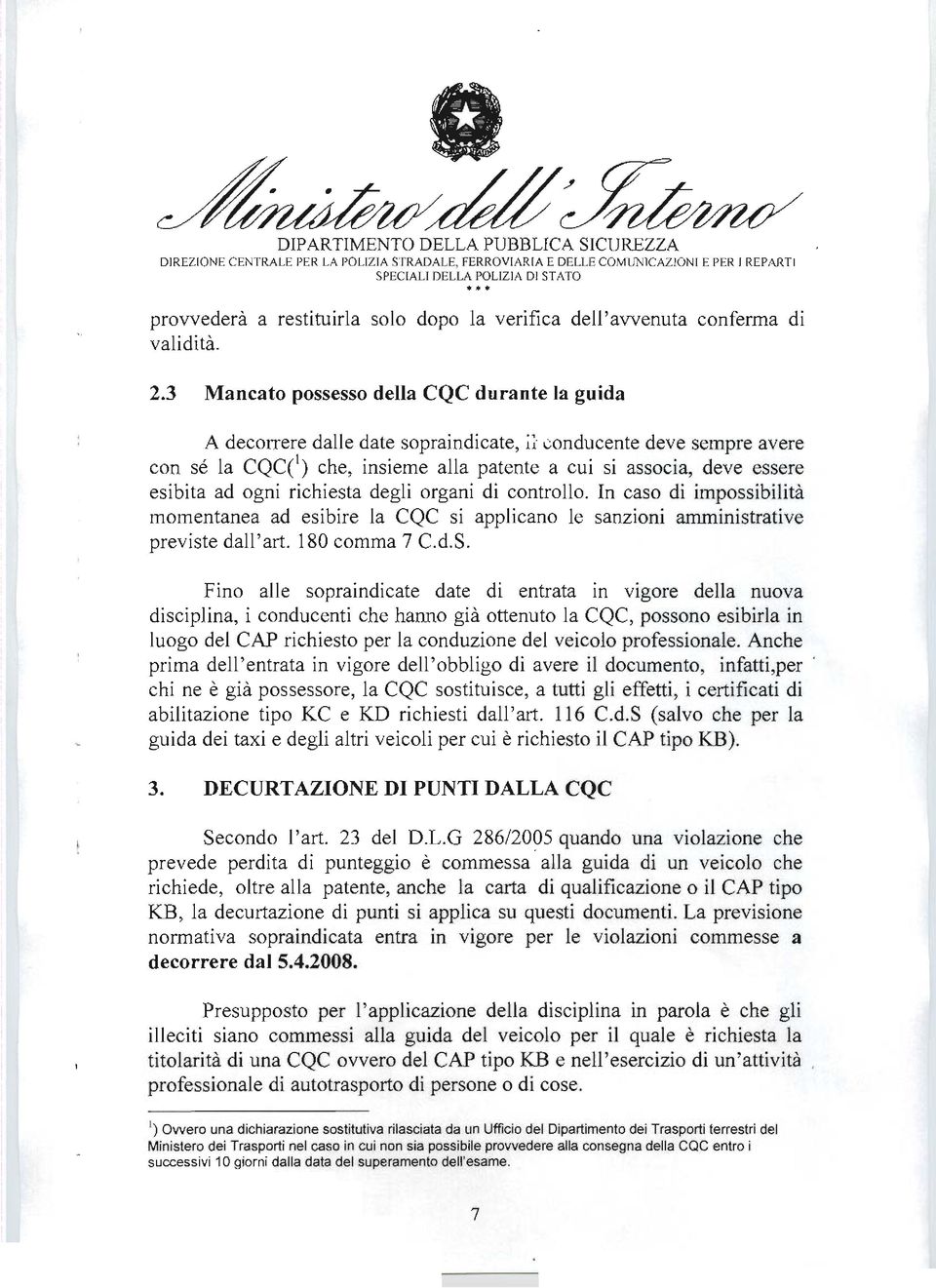 3 Mancato possesso della CQC durante la guida A decorrere dalle date sopraindicate, i~' (;onducente deve sempre avere con sé la CQC(l) che, insieme alla patente a cui si associa, deve essere esibita